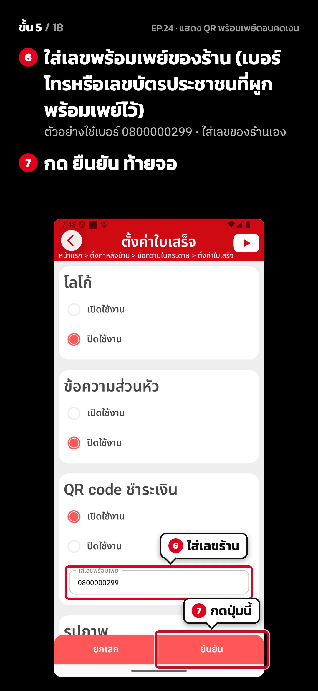 ขั้น 5 จาก 18 · จอ ตั้งค่าใบเสร็จ — ใส่เลขพร้อมเพย์ของร้าน (เบอร์โทรหรือเลขบัตรประชาชนที่ผูกพร้อมเพย์ไว้) (ตัวอย่างใช้เบอร์ 0800000299 · ใส่เลขของร้านเอง) · กด ยืนยัน ท้ายจอ