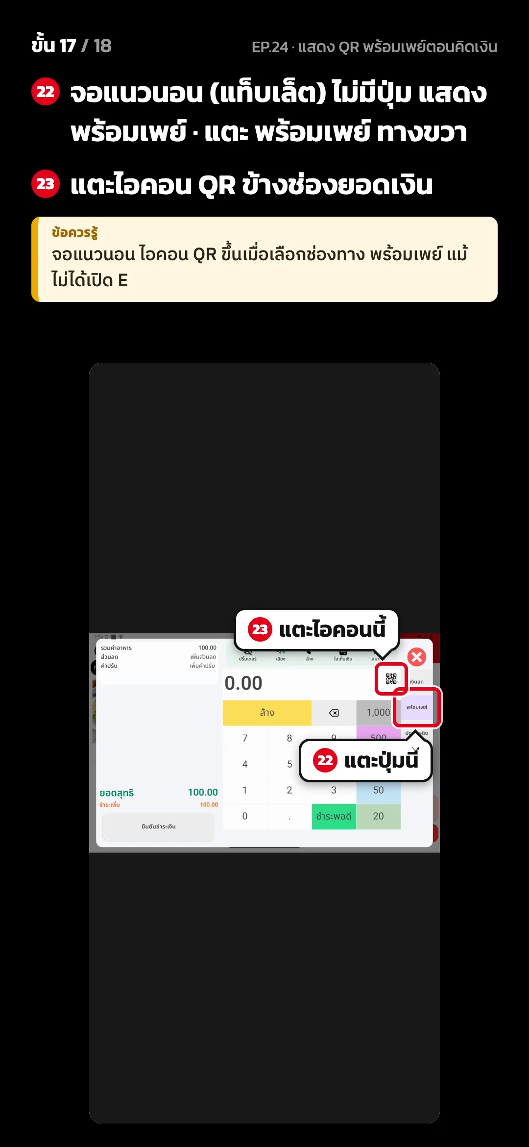 ขั้น 17 จาก 18 · จอ คิดเงิน (แนวนอน) — จอแนวนอน (แท็บเล็ต) ไม่มีปุ่ม แสดงพร้อมเพย์ · แตะ พร้อมเพย์ ทางขวา · แตะไอคอน QR ข้างช่องยอดเงิน · ข้อควรรู้: จอแนวนอน ไอคอน QR ขึ้นเมื่อเลือกช่องทาง พร้อมเพย์ แม้ไม่ได้เปิด E