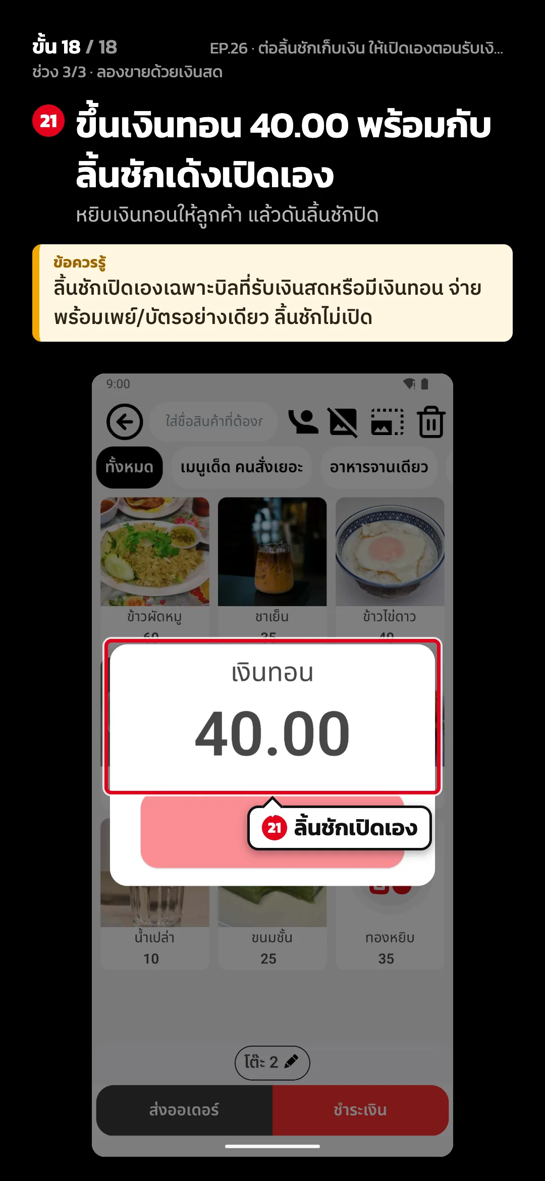 ช่วง 3/3 · ลองขายด้วยเงินสด · ขั้น 18 จาก 18 · จอ สั่งอาหาร — ขึ้นเงินทอน 40.00 พร้อมกับลิ้นชักเด้งเปิดเอง (หยิบเงินทอนให้ลูกค้า แล้วดันลิ้นชักปิด) · ข้อควรรู้: ลิ้นชักเปิดเองเฉพาะบิลที่รับเงินสดหรือมีเงินทอน จ่ายพร้อมเพย์/บัตรอย่างเดียว ลิ้นชักไม่เปิด